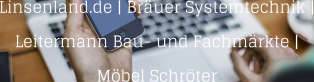 Linsenland.de | Br�uer Systemtechnik | Leitermann Bau- und Fachm�rkte | M�bel Schr�ter